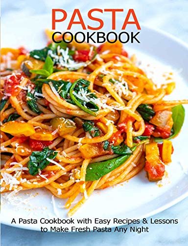 ダウンロード  Pasta Cookbook: A Pasta Cookbook with Easy Recipes & Lessons to Make Fresh Pasta Any Night (English Edition) 本