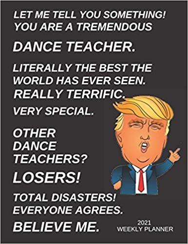 ダウンロード  Dance Teacher 2021 Weekly Planner: Funny Trump Dance Teacher Gift For Men & Women | Cool Gag Present Idea For Him or Her | Large Diary Agenda | Appointment Book With To Do List & Calendar Views 本