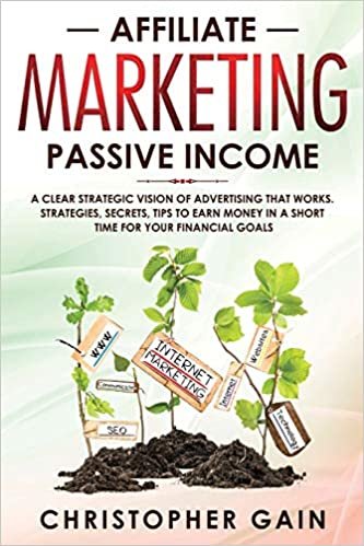 indir Affiliate Marketing Passive Income: A Clear Strategic Vision of Advertising that Works. Strategies, Secrets, Tips to Earn Money in a Short Time for Your Financial Goals