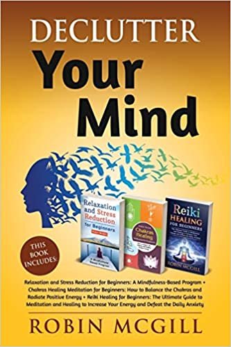 تحميل Declutter Your Mind: This Book Includes: Relaxation and Stress Reduction for Beginners + Chakras Healing Meditation + Reiki Healing for Beginners