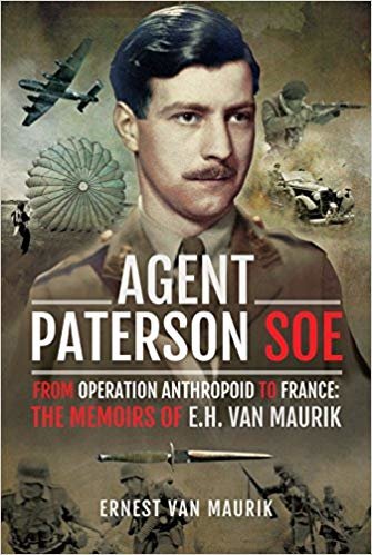 Agent Paterson SOE : From Operation Anthropoid to France: The Memoirs of E.H. van Maurik