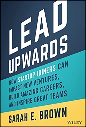 تحميل Lead Upwards: How Startup Joiners Can Impact New Ventures, Build Amazing Careers, and Inspire Great Teams