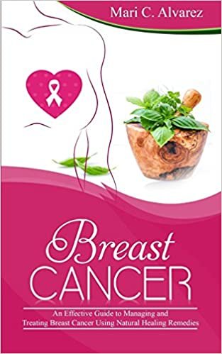 Breast Cancer: An Effective Guide to Managing and Treating Breast Cancer Using Natural Healing Remedies indir
