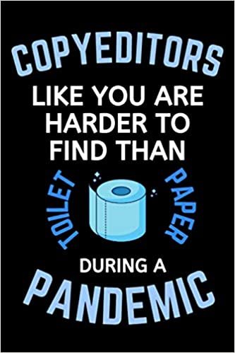 Copyeditors Like You Are Harder To Find Than Toilet Paper During A Pandemic: Funny Gag Lined Notebook For Your Favorite Copyeditor, A Great Appreciation Gift idea for Coworkers, 120 page, matte cover, Christmas,Birthday Present From Staff & Team