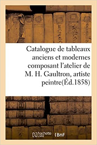 Catalogue de tableaux anciens et modernes composant l'atelier de M. H.Gaultron, artiste peintre (Litterature) indir