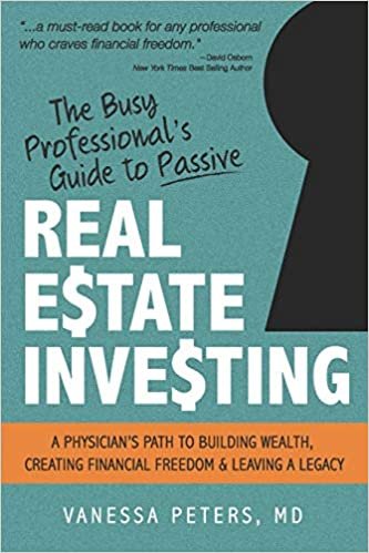 The Busy Professional's Guide to Passive Real Estate Investing: A physician's path to building wealth, creating financial freedom and leaving a legacy indir