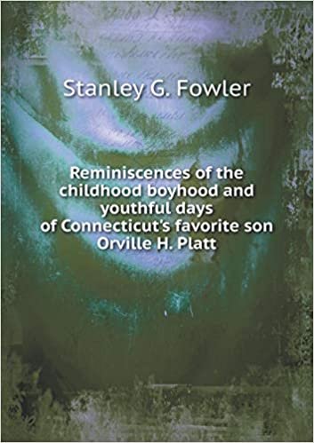 indir Reminiscences of the Childhood Boyhood and Youthful Days of Connecticut&#39;s Favorite Son Orville H. Platt