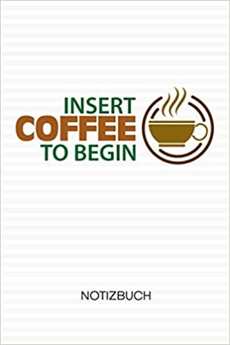 Insert Coffee To Begin: NOTIZBUCH Kaffeetrinker Notizblock A5 LINIERT - Kaffee Notizheft 120 Seiten Tagebuch - Arbeitsmotivation Geschenk fuer Kaffeeliebhaber Kaffeetrinker Kaffee Junkie