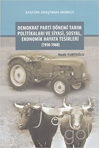 Demokrat Parti Dönemi Tarım Politikaları ve Siyasi, Sosyal, Ekonomik Hayata Tesirleri (1950-1960) indir