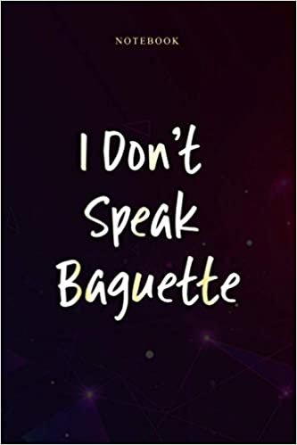 Basic Lined Notebook I Don t Speak French Baguette Funny Design Travelling Gift: Happy, Daily, Homeschool, Journal, 6x9 inch, Daily Journal, Over 100 Pages, Do It All ダウンロード