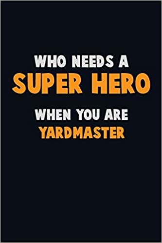 تحميل Who Need A SUPER HERO, When You Are Yardmaster: 6X9 Career Pride 120 pages Writing Notebooks