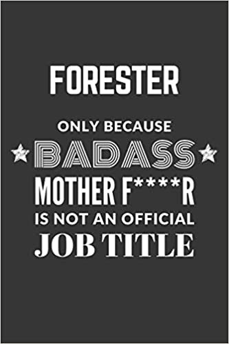 Forester Only Because Badass Mother F****R Is Not An Official Job Title Notebook: Lined Journal, 120 Pages, 6 x 9, Matte Finish indir