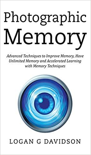 Photographic Memory: Advanced Techniques to Improve Memory, Have Unlimited Memory and Accelerated Learning with Memory Techniques