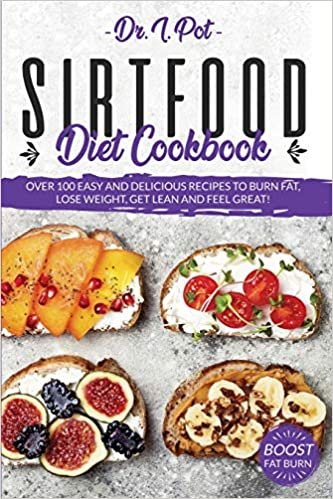 Sirtfood Diet Cookbook: Over 100 Easy and Delicious Recipes to Burn Fat, Lose Weight, Get Lean and Feel Great! (Food Rules to Healthy Eating, Band 5) indir