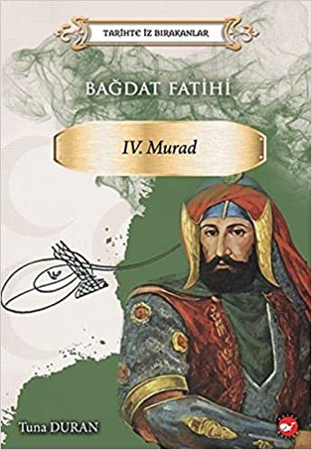 Bağdat Fatihi IV . Murad Tarihte İz Bırakanlar