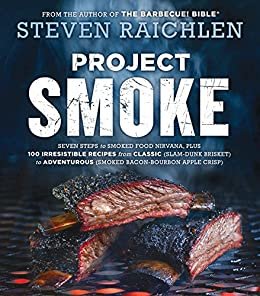 Project Smoke: Seven Steps to Smoked Food Nirvana, Plus 100 Irresistible Recipes from Classic (Slam-Dunk Brisket) to Adventurous (Smoked Bacon-Bourbon Apple Crisp) (English Edition)