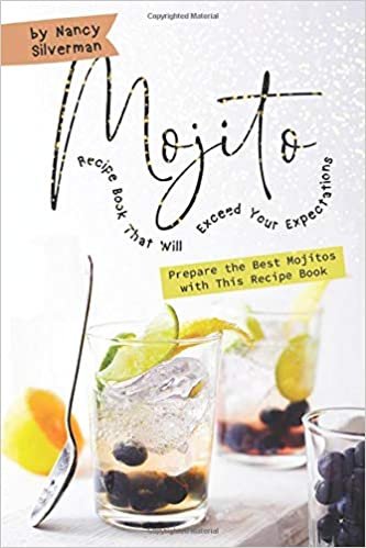 Mojito Recipe Book That Will Exceed Your Expectations: Prepare the Best Mojitos with This Recipe Book