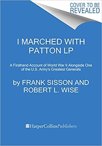 I Marched with Patton: A Firsthand Account of World War II Alongside One of the U.S. Army's Greatest Generals indir
