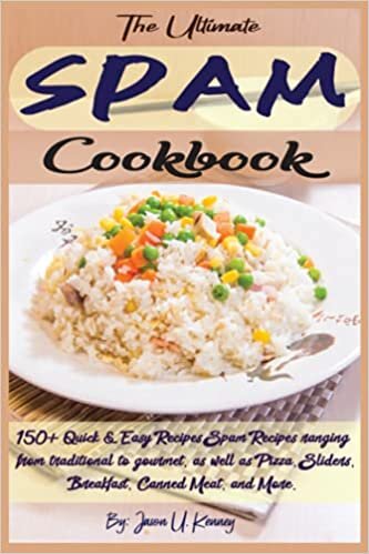 The Ultimate SPAM Cookbook: 150+ Quick & Easy Recipes Spam Recipes ranging from traditional to gourmet, as well as Pizza, Sliders, Breakfast, Canned Meat, and More.