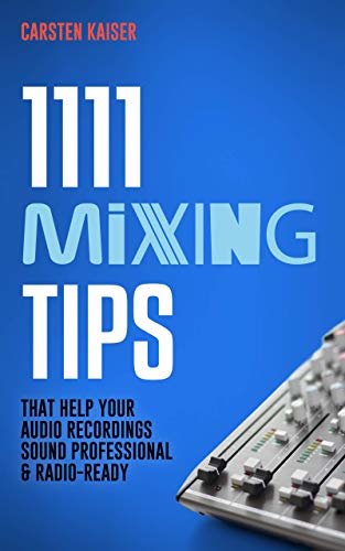 ダウンロード  1111 Mixing Tips: That Help Your Audio Recordings Sound Professional & Radio-Ready (English Edition) 本