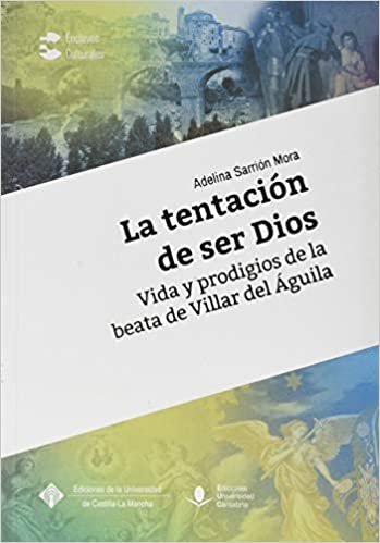La tentación de ser Dios. Vida y prodigios de la beata de Villar del Águila (Enclaves Culturales, Band 5)