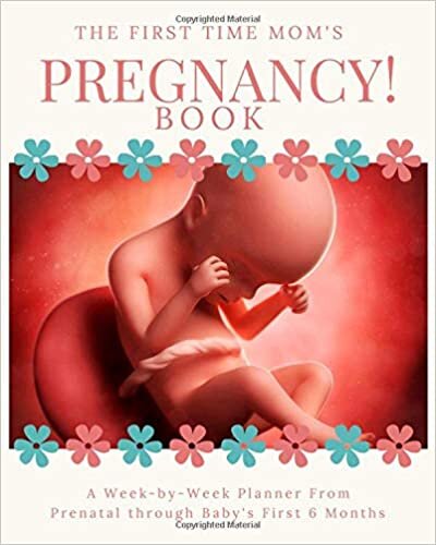 indir The First Time Mom&#39;s Pregnancy Book: A Week By Week Planner From Prenatal Through Baby&#39;s First 6 Months