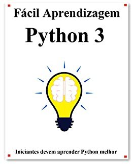 Fácil Aprendizagem Python 3: Passo a passo para levar os iniciantes a aprender Python melhor e rápido (Portuguese Edition)