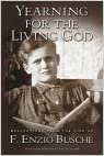 Yearning for the Living God: Reflections from the Life of F. Enzio Busche [Hardcover] Busche, F. Enzio and Lamb, Tracie A. indir