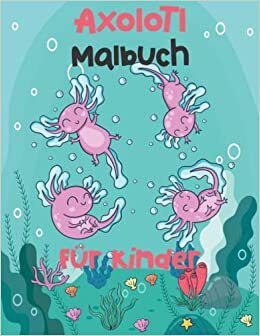 تحميل Kawaii Axelotl Kinder-Malbuch: 47 wunderbare niedliche &amp; lustige Axolotl Design 100 Seite 8.5 &quot;x11&quot; Malvorlagen für Jungen &amp; Mädchen mit vielen ... Altersgruppen zum Entspannen und Stressabbau