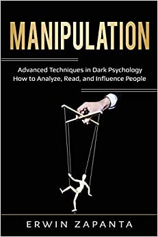 Manipulation: Advanced Techniques in Dark Psychology - How to Analyze, Read, and Influence People