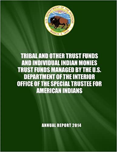 Tribal and Other Trust Funds and Individual Indian Monies Trust Funds Managed by the U.S. Department of the Interior Office of the Special Trustee for American Indians: Annual Report 2014