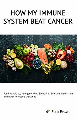 ダウンロード  How my Immune System beat cancer: Fasting, Juicing, Ketogenic diet, Breathing, Exercise, Meditation and other non-toxic therapies (English Edition) 本