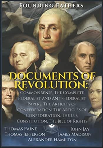 indir Documents of Revolution: Common Sense, The Complete Federalist and Anti-Federalist Papers, The Articles of Confederation, The Articles of Confederation, The U. S. Constitution, The Bill of Rights