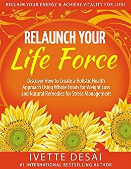 Relaunch Your Life Force; Reclaim Your Energy & Achieve Vitality For Life: Discover How to Create a Holistic Health Approach Using Whole Foods for Weight ... and a Healthy Lifestyle) (English Edition) ダウンロード
