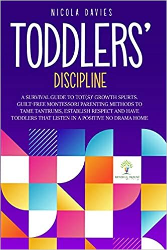 Toddlers' Discipline a Survival Guide to Tot(s)' Growth Spurts. Guilt-Free Mindful Parenting Methods to Tame Tantrums, Establish Respect and Have Toddlers That Listen in a Positive No Drama Home indir