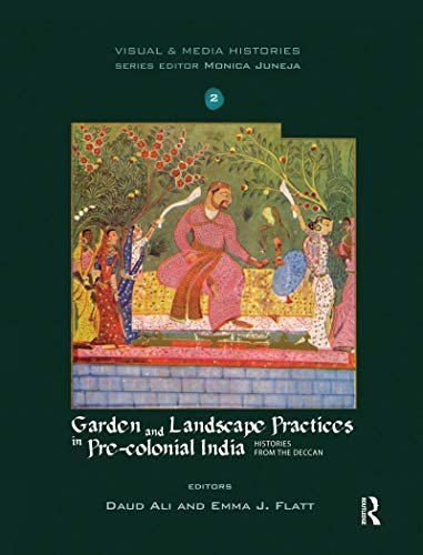ダウンロード  Garden and Landscape Practices in Pre-colonial India: Histories from the Deccan (Visual and Media Histories) (English Edition) 本