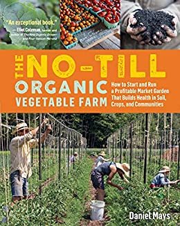 ダウンロード  The No-Till Organic Vegetable Farm: How to Start and Run a Profitable Market Garden That Builds Health in Soil, Crops, and Communities (English Edition) 本
