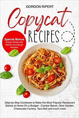 Copycat Recipes: Complete Step-by-Step Guide to Cook the Most Popular Restaurant Dishes at Home from Appetizers to Desserts (Special Bonus- Artisan Bread and Starter Sourdough Recipes) indir