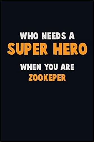 Who Need A SUPER HERO, When You Are Zookeper: 6X9 Career Pride 120 pages Writing Notebooks