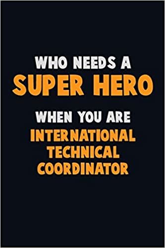 تحميل Who Need A SUPER HERO, When You Are International Technical Coordinator: 6X9 Career Pride 120 pages Writing Notebooks