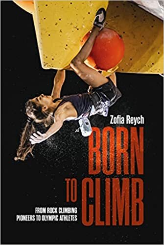 ダウンロード  Born to Climb: From rock climbing pioneers to Olympic athletes 本