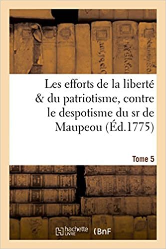 Les efforts de la liberté   du patriotisme, contre le despotisme du sr de Maupeou, T. 5-6 (Histoire) indir