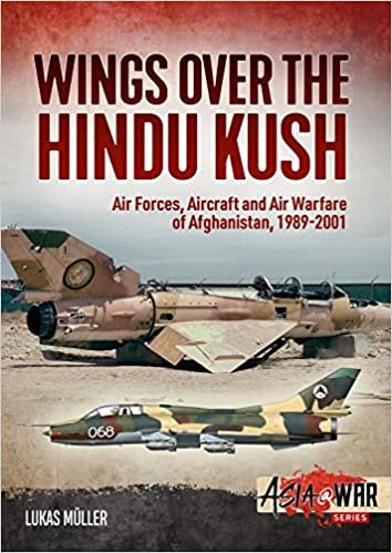 Wings over the Hindu Kush: Air Forces, Aircraft and Air Warfare of Afghanistan, 1989-2001 (Asia at War)
