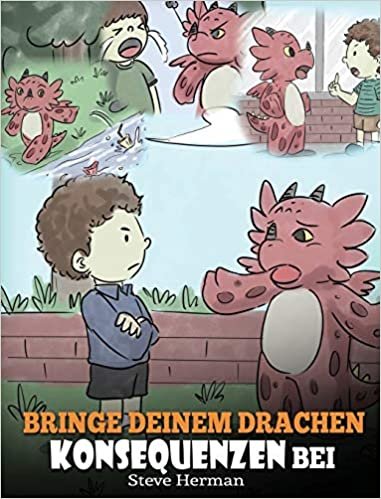 Bringe deinem Drachen Konsequenzen bei: (Teach Your Dragon To Understand Consequences) Eine süße Kindergeschichte, um Kindern Konsequenzen zu erklären ... treffen. (My Dragon Books Deutsch, Band 14) indir
