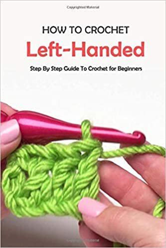 ダウンロード  How To Crochet Left-Handed: Step By Step Guide To Crochet for Beginners: Left-Handed Crochet Guide Book 本