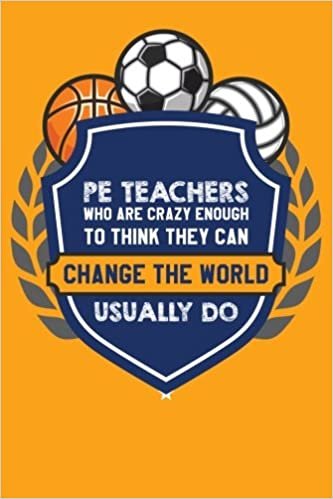 PE Teachers Who Are Crazy Enough to Think They Can Change the World Usually Do: P.E. Teacher Appreciation Gift, Journal with Lined and Blank Pages indir
