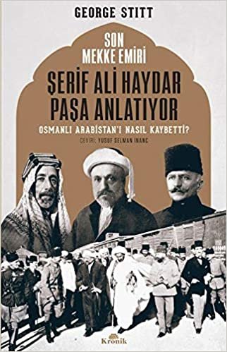 Son Mekke Emiri Şerif Ali Haydar Paşa Anlatıyor: Osmanlı Arabistan'ı Nasıl Kaybetti? indir
