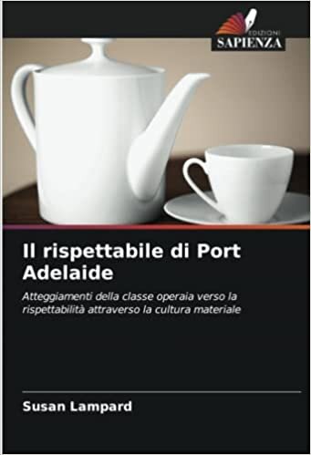 تحميل Il rispettabile di Port Adelaide: Atteggiamenti della classe operaia verso la rispettabilità attraverso la cultura materiale