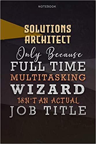 Lined Notebook Journal Solutions Architect Only Because Full Time Multitasking Wizard Isn't An Actual Job Title Working Cover: Paycheck Budget, Over ... Personal, Goals, 6x9 inch, A Blank