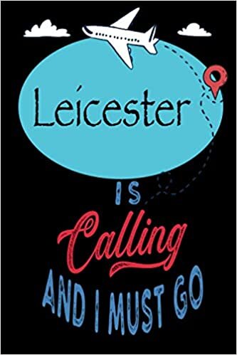 Leicester is Calling and I Must Go: Best Journal For You or for Your Lovely Friend – Perfect Gift for Every Type of Travel Lover: Blank Lined Notebook 6" x 9", 100 Pages indir